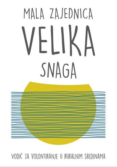 Mala zajednica - velika snaga, vodič za volontiranje u ruralnim sredinama