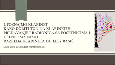 UPOZNAJMO KLARINETKAKO DOBITI TON NA KLARINETU?PREDAVANJE I RADIONICA SA POČETNICIMA I UČENICIMA NIŽIH RAZREDA KLARINETA GU ELLY BAŠIĆ