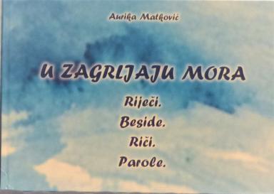 Predstavljanje knjige: U zagrljaju mora - Riječi. Riči. Beside. Parole. - Zbirka likovnih i literarnih radova učenika - Aurika Matković