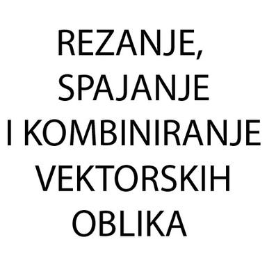 REZANJE, SPAJANJE, KOMBINIRANJE VEKTORSKIH OBLIKA U ADOBE ILLUSTRATORU