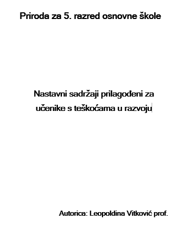 Nastavni sadržaji prilagođeni za 
učenike s teškoćama u razvoju 
PRIRODA za 5. razred OSNOVNE ŠKOLE 
